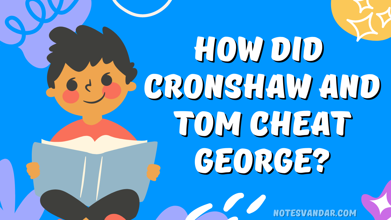 How Did Cronshaw And Tom Cheat George? Class 9 | Notes Vandar